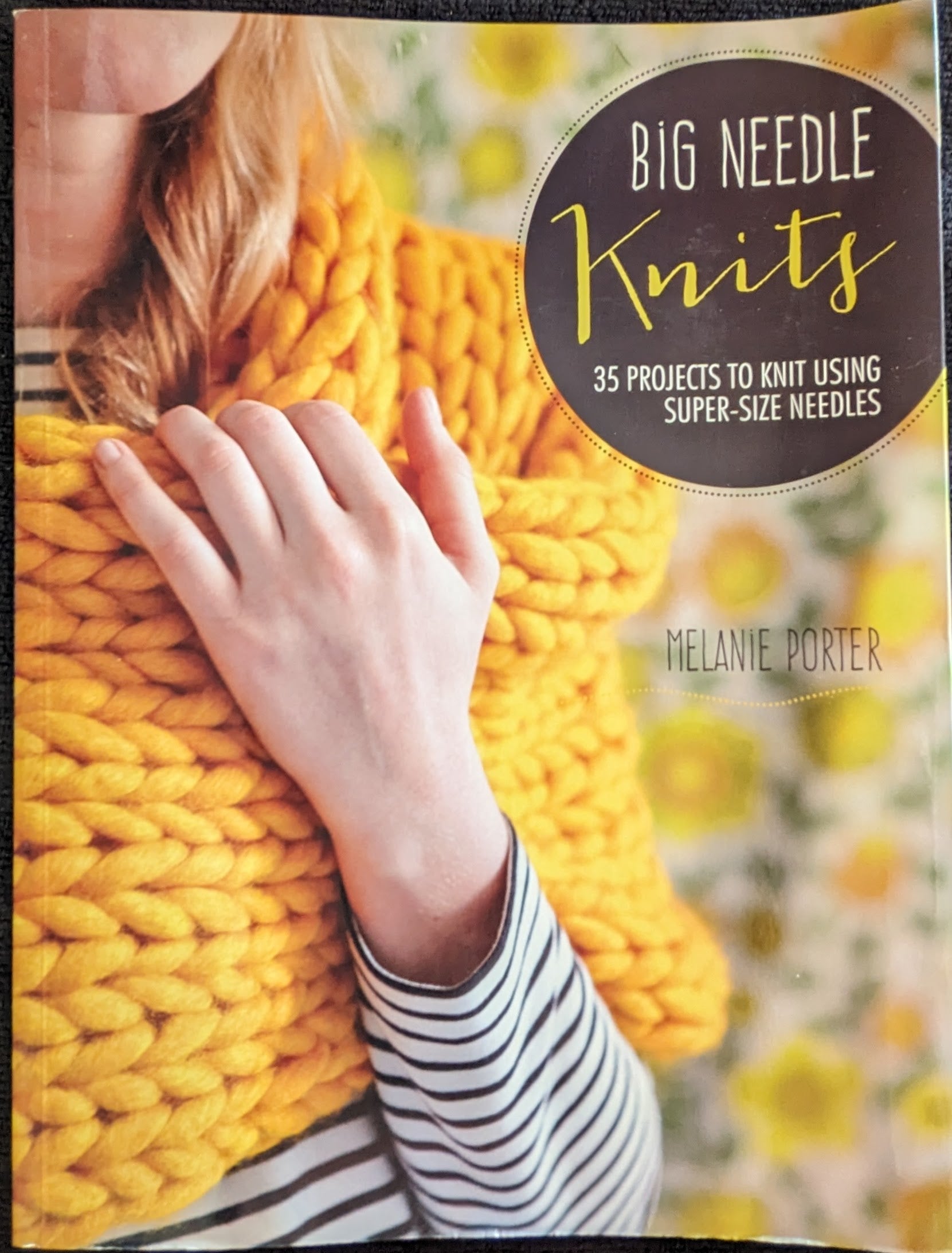 Big Needle Knits • 35 Projects to Knit Using Super-Size Needles • Melanie Porter (2015)